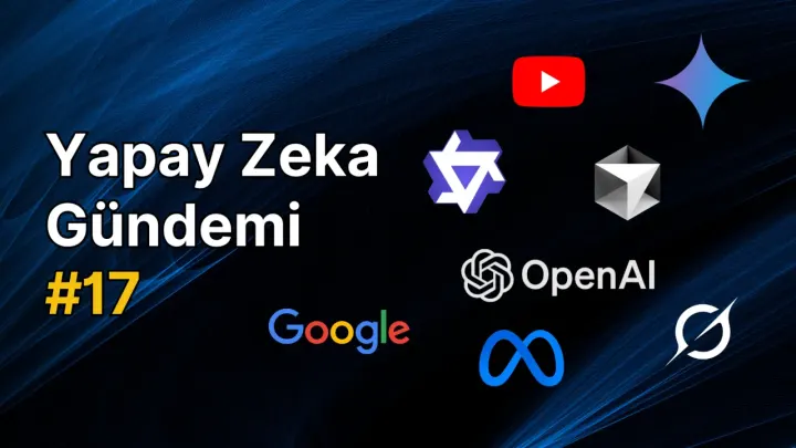 Yapay Zeka Gündemi #17: Yapay Zeka ile İlgili Güncel Konular