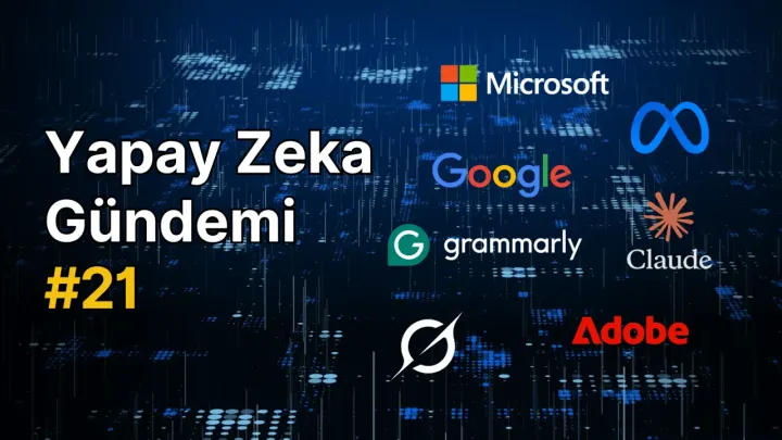 Yapay Zeka Gündemi #21: Son Gelişmeler ve Trendler