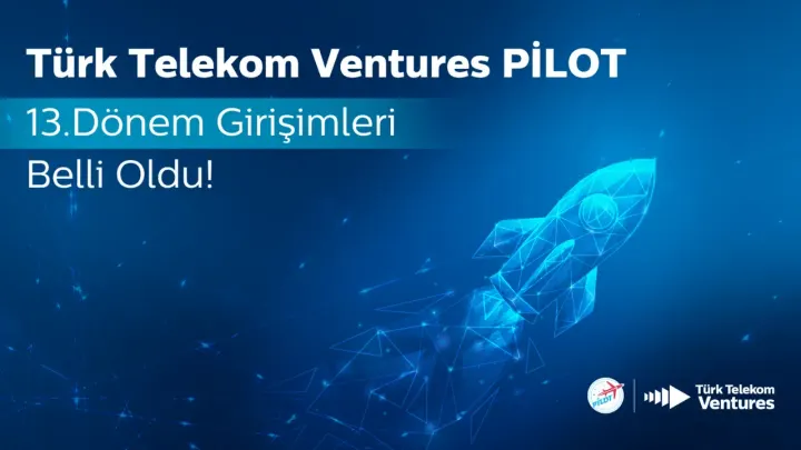 Türk Telekom Ventures PİLOT'un 13. Döneminde Yer Alan 10 Girişim Listesi