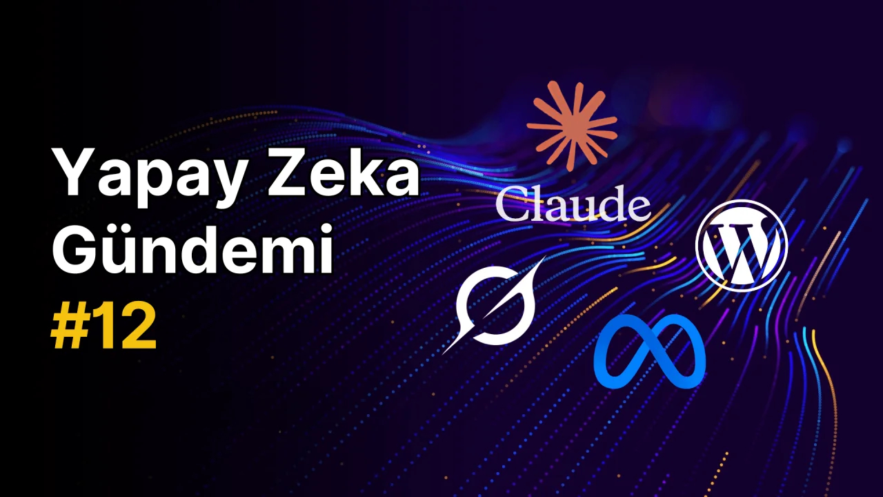 Yapay Zeka Gündemi #12: Yapay Zeka Hakkında Son Gelişmeler